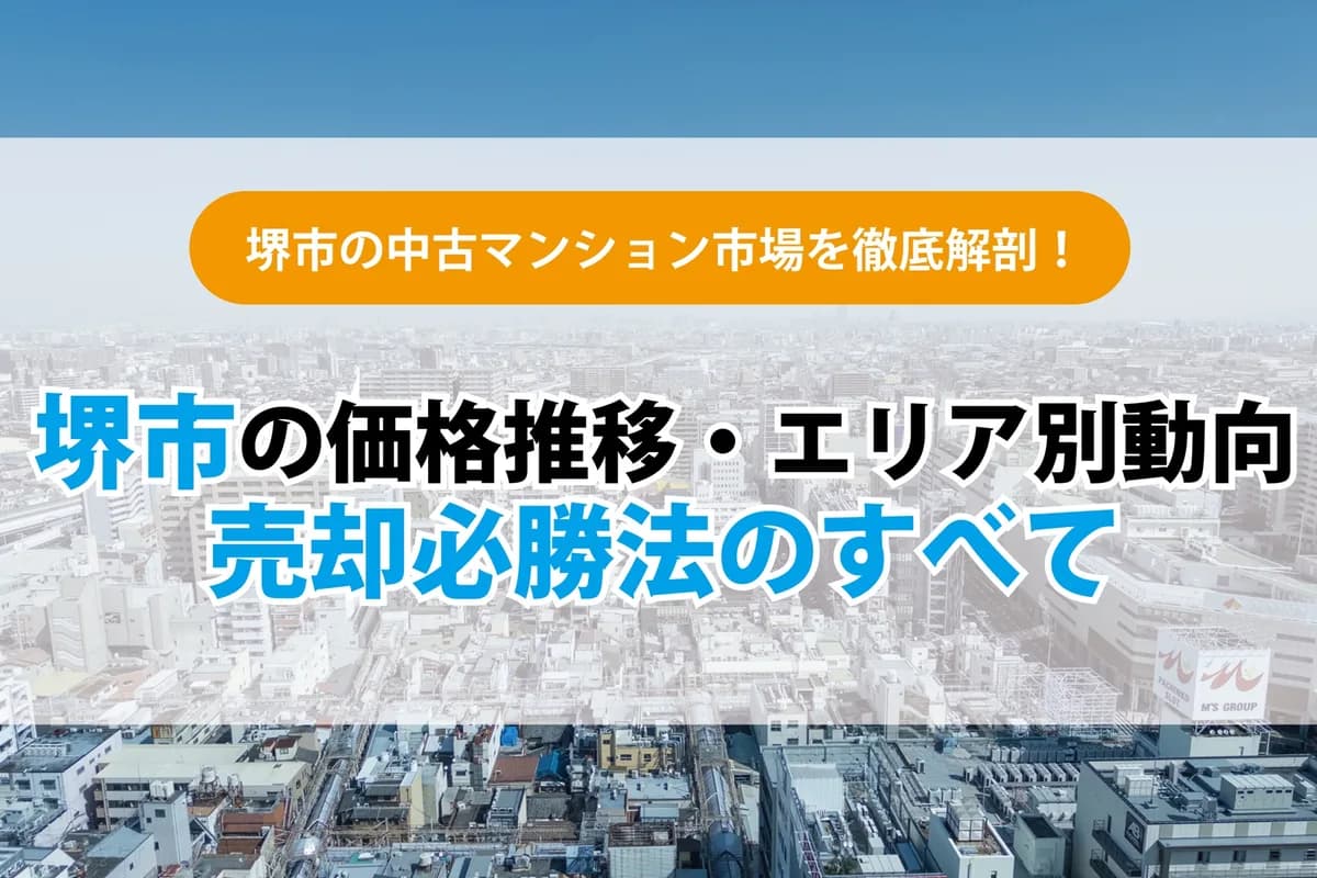 堺市の中古マンション市場を徹底解剖！ 価格推移・エリア別動向・売却必勝法のすべて