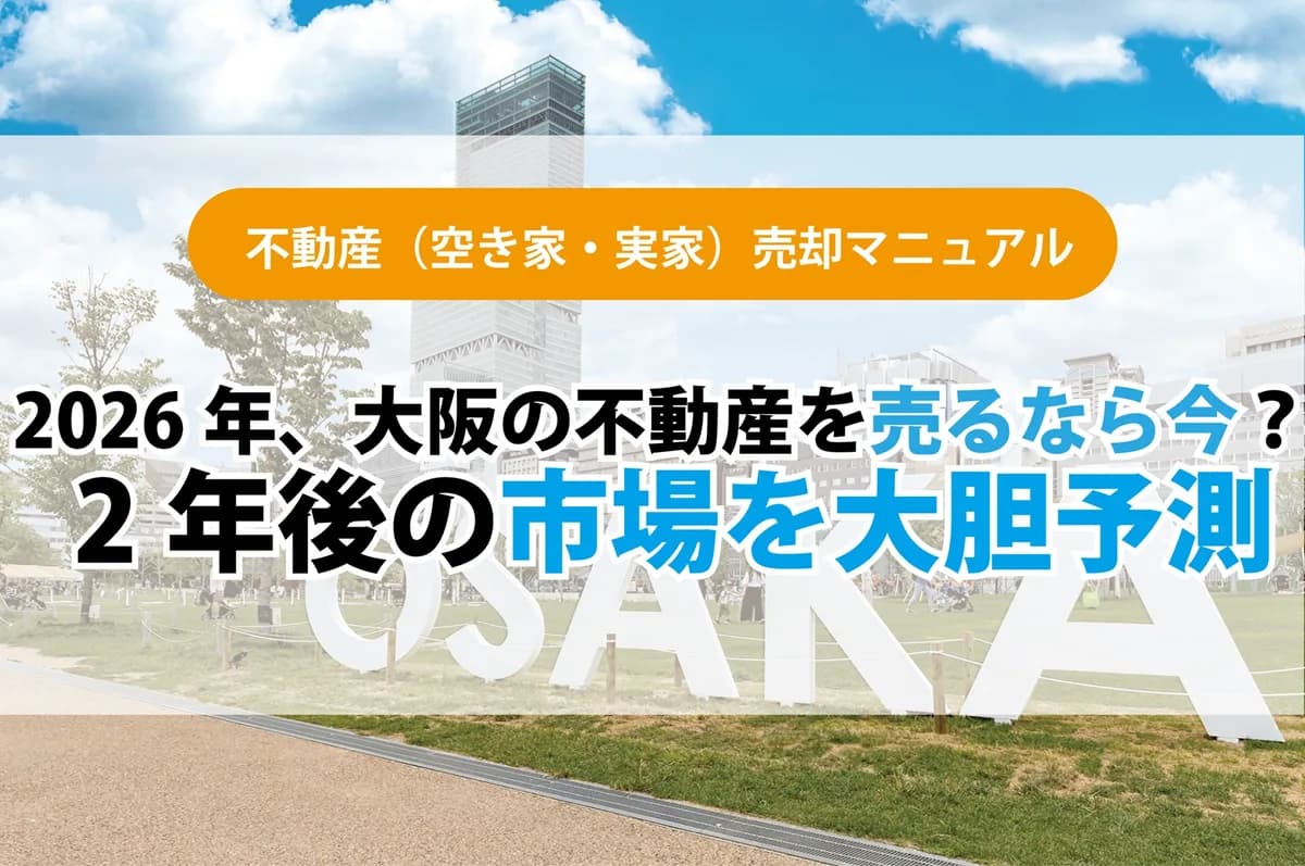 2026年、大阪の不動産を売るなら今？ 2年後の市場を大胆予測