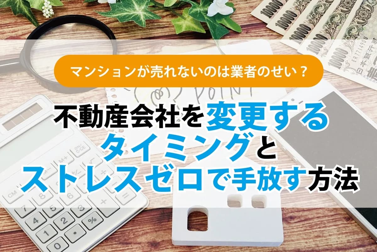 マンションが売れないのは業者のせい？ 不動産会社を変更するタイミングと、ストレスゼロで手放す方法