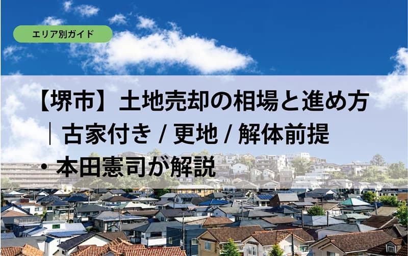 【堺市】土地売却の相場と進め方｜古家付き/更地/解体前提・本田憲司が解説