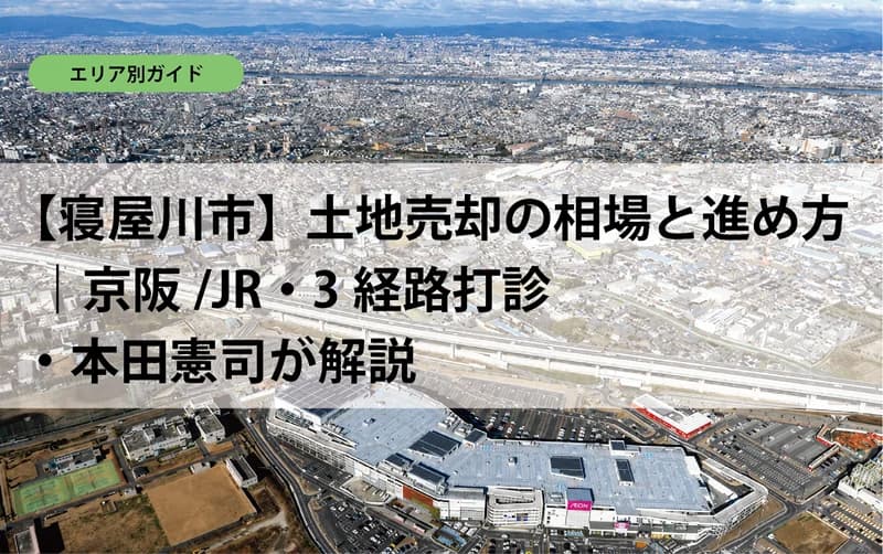 【寝屋川市】土地売却の相場と進め方｜京阪/JR・3経路打診・本田憲司が解説