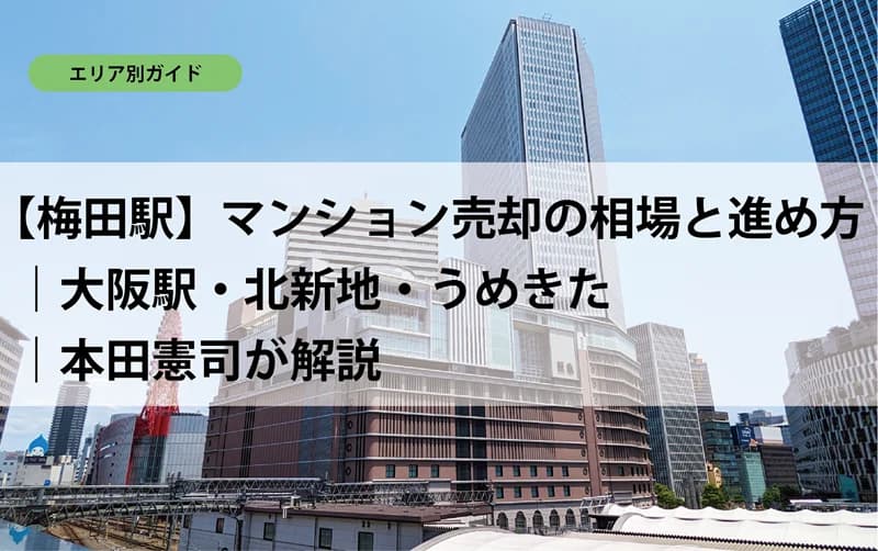 【梅田駅】マンション売却の相場と進め方｜大阪駅・北新地・うめきた｜本田憲司が解説