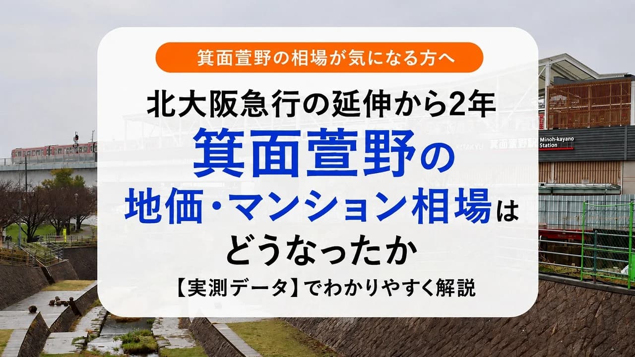 北大阪急行の延伸から2年｜箕面萱野の地価・マンション相場はどうなったか【実測データ】