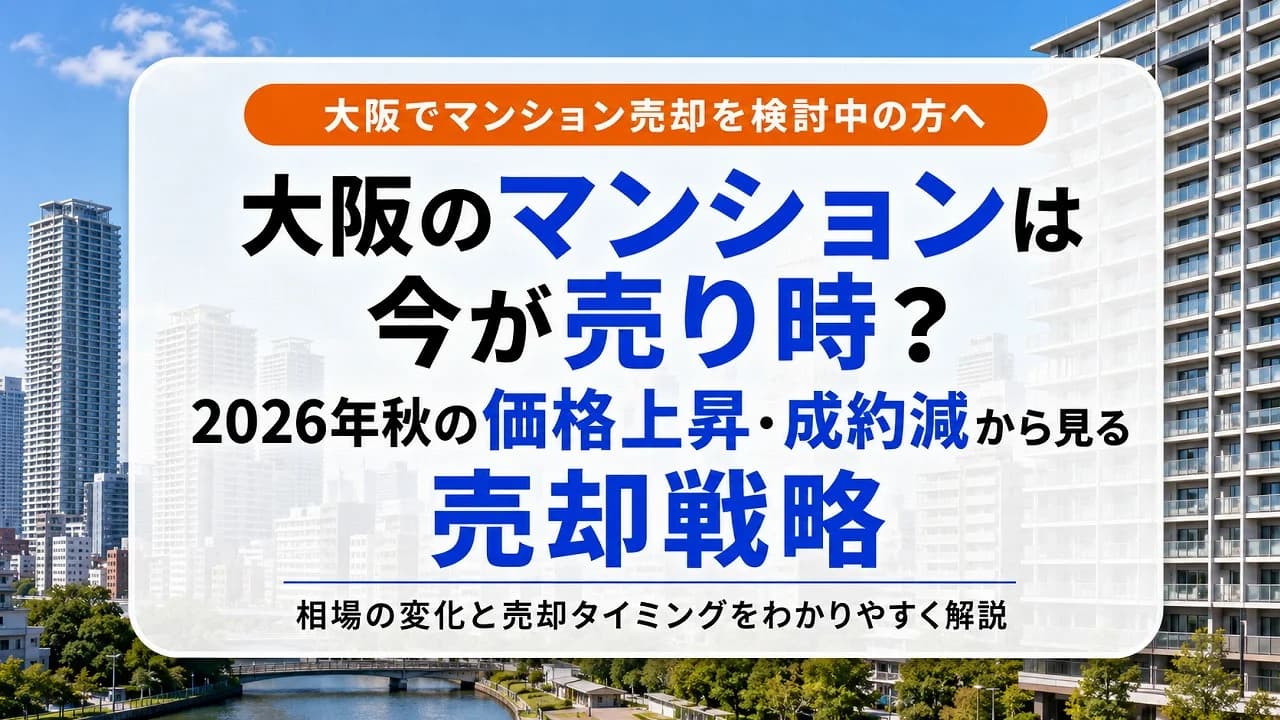大阪のマンションは今が売り時？2026年秋の価格上昇・成約減から見る売却戦略