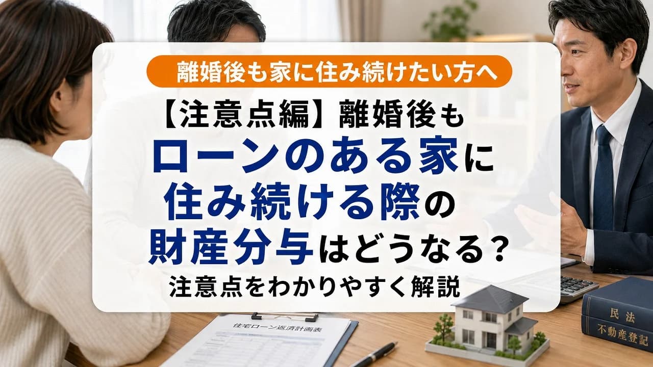 【注意点編】離婚後もローンのある家に住み続ける際の財産分与はどうなる?