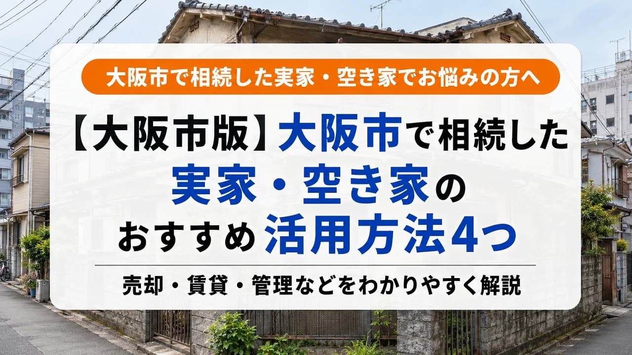 【大阪市版】大阪市で相続した実家・空き家のおすすめ活用方法4つ