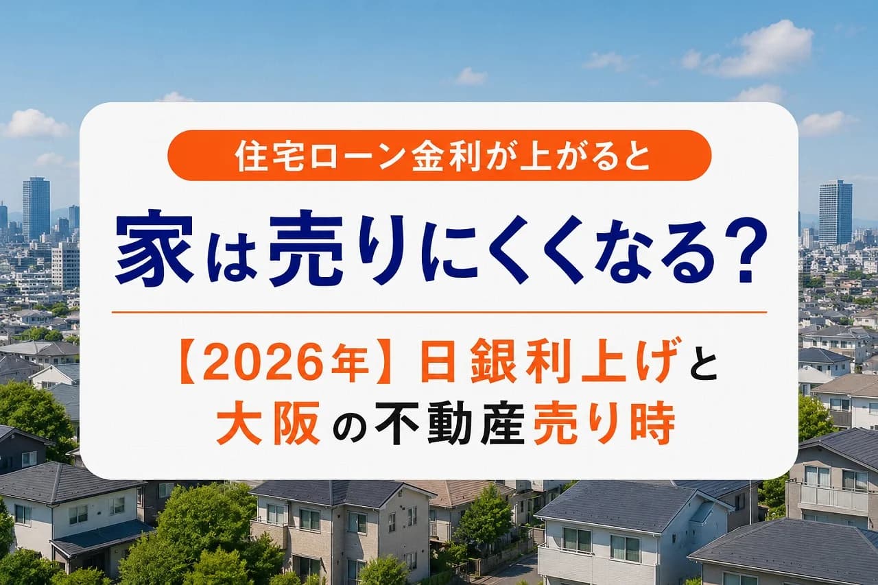 住宅ローン金利はどこまで上がる?【2026年最新】日銀の追加利上げ見通しと大阪の不動産売り時