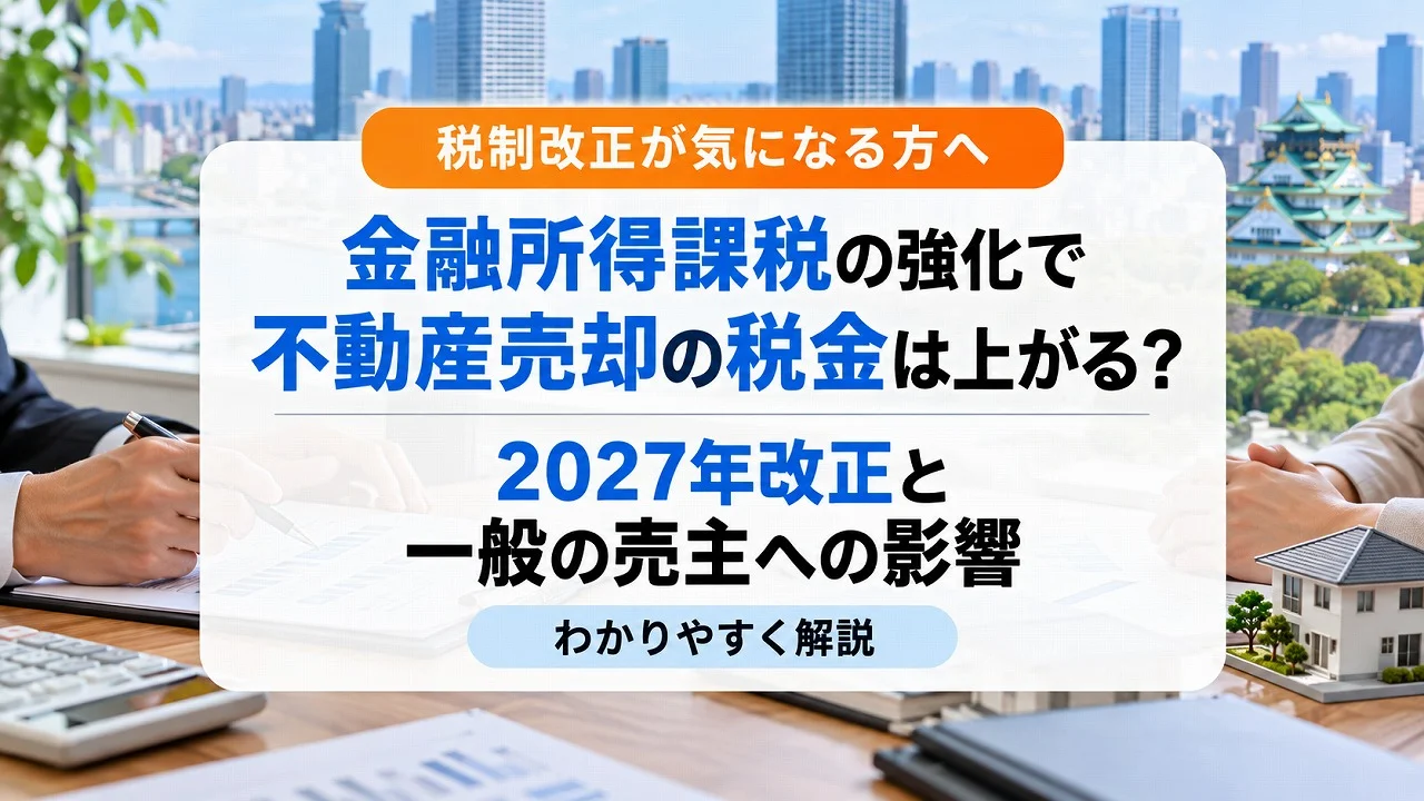 金融所得課税の強化で不動産売却の税金は上がる?2027年改正と一般の売主への影響をわかりやすく解説