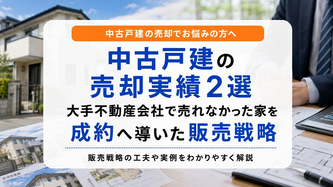 中古戸建の売却実績2選|大手不動産会社で売れなかった家を成約へ導いた販売戦略