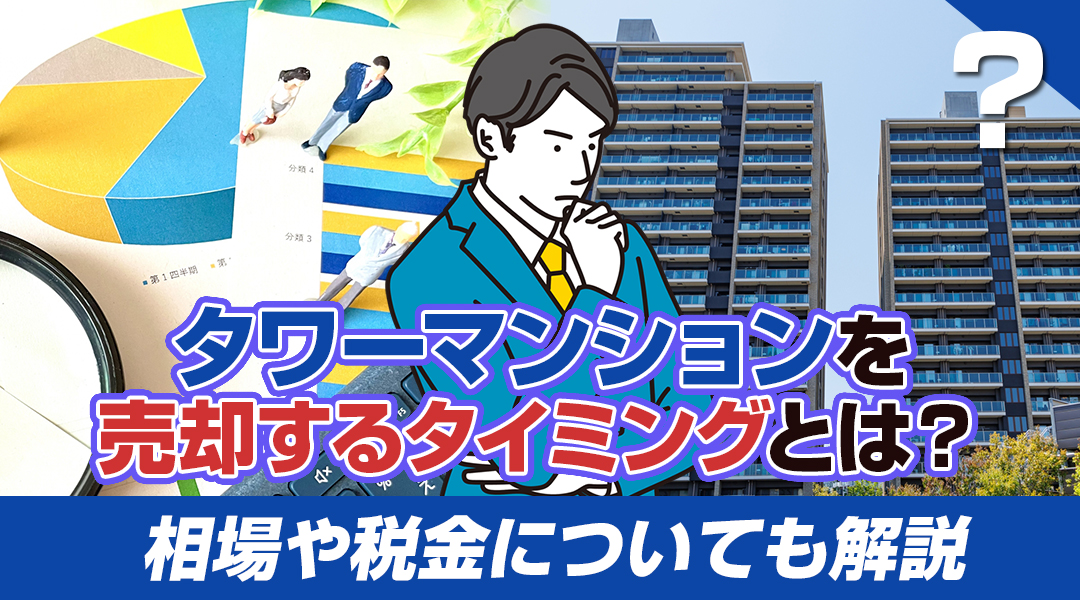 タワーマンションを売却するタイミングとは？相場や税金についても解説