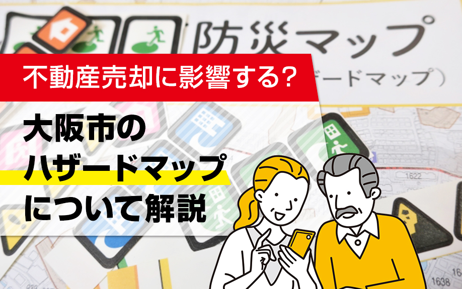 不動産売却に影響する？大阪市のハザードマップについて解説