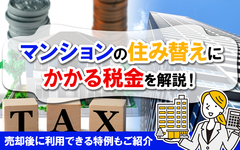 マンションの住み替えにかかる税金を解説！売却後に利用できる特例もご紹介