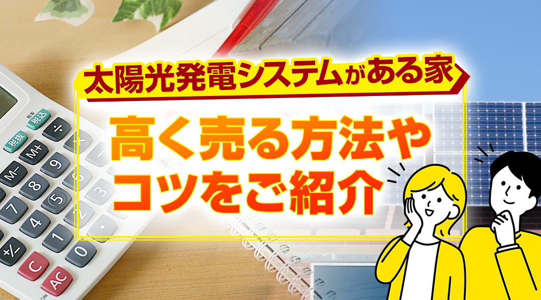 太陽光発電システムがある家を高く売る方法やコツをご紹介