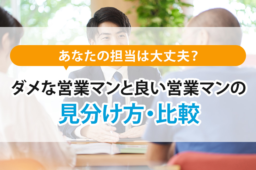 あなたの担当は大丈夫？ダメな営業マンと良い営業マンの見分け方・比較